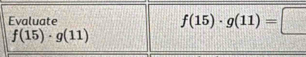 Evaluate f(15)· g(11)=□
f(15)· g(11)