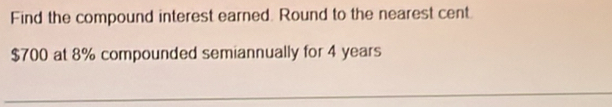 Find the compound interest earned. Round to the nearest cent.
$700 at 8% compounded semiannually for 4 years
_