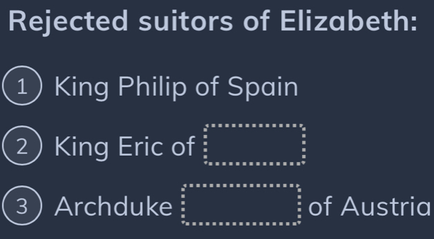 Rejected suitors of Elizabeth:
1 King Philip of Spain
2 King Eric of ∈tlimits _ π /2 ^frac π * π * π * π * π * π * π * π *  π /2  π /2  
3) Archduke ∈tlimits _ π /2 ^ π /2 * π x* π xarcsin frac xxfrac _0 of Austria