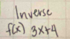 Inverse
f(x)3x+4