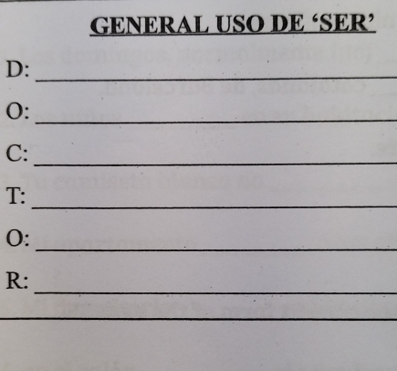 GENERAL USO DE ‘SER’ 
D:_ 
O:_ 
C:_ 
_
T : 
0: 
_ 
_
R : 
_