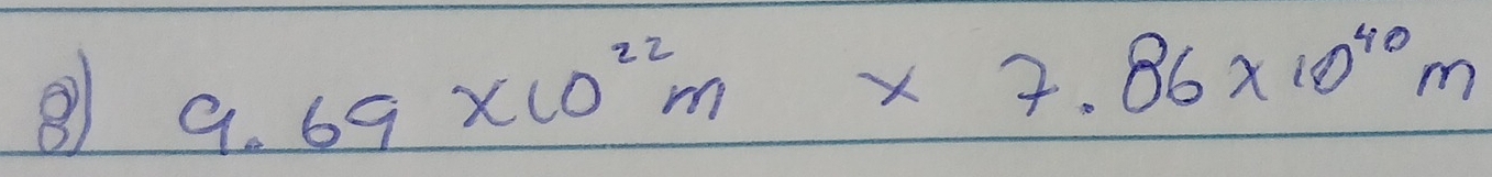 ⑧ 9.69* 10^(22)m* 7.86* 10^(40)m