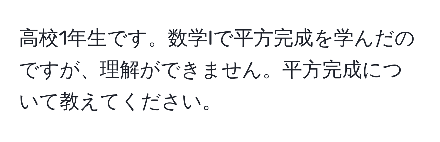 高校1年生です。数学Iで平方完成を学んだのですが、理解ができません。平方完成について教えてください。