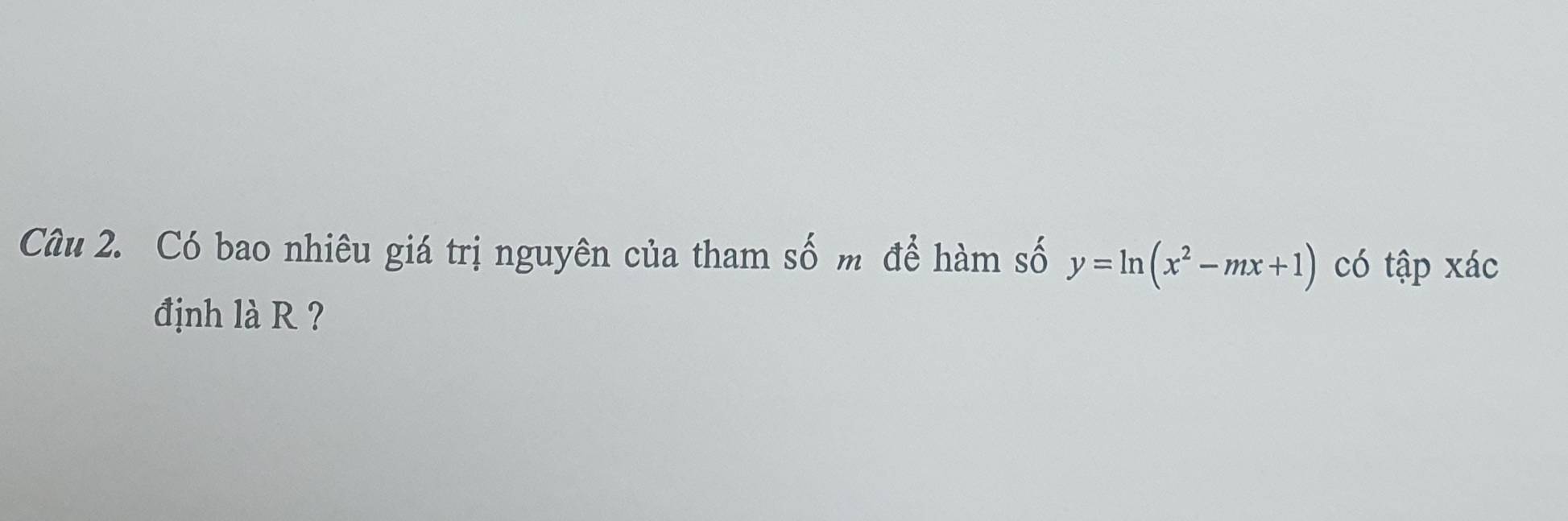 Có bao nhiêu giá trị nguyên của tham số m để hàm số y=ln (x^2-mx+1) có tập xác
định là R ?