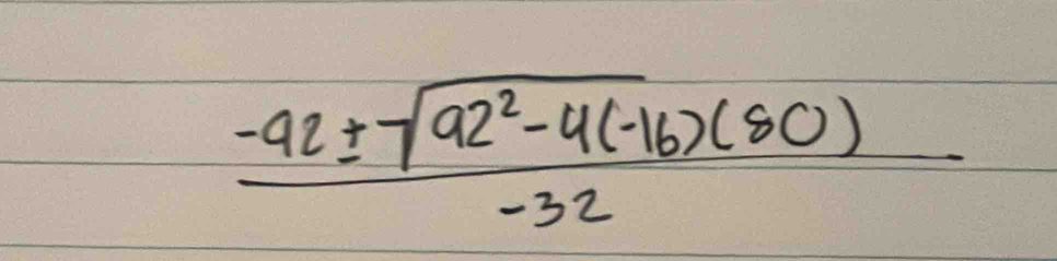  (-92± sqrt(92^2-4(-16)(80)))/-32 