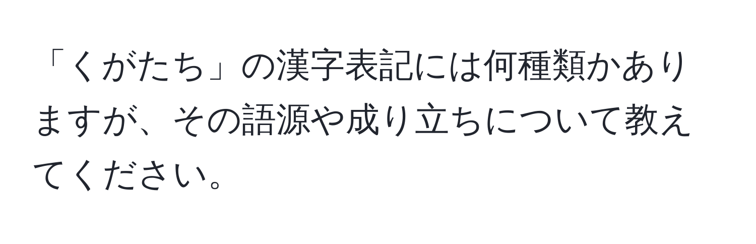 「くがたち」の漢字表記には何種類かありますが、その語源や成り立ちについて教えてください。