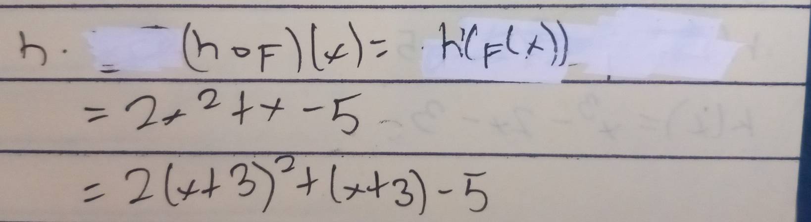 h.=-(hof)(x)=h'(F(x))
=2x^2+x-5
=2(x+3)^2+(x+3)-5