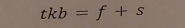 tkb=f+s