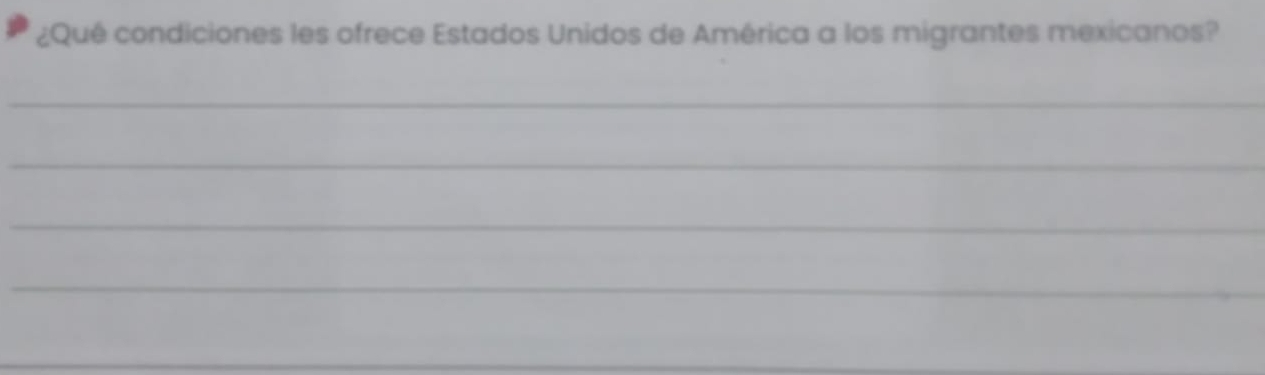 ¿Qué condiciones les ofrece Estados Unidos de América a los migrantes mexicanos? 
_ 
_ 
_ 
_ 
_