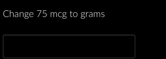 Change 75 mcg to grams