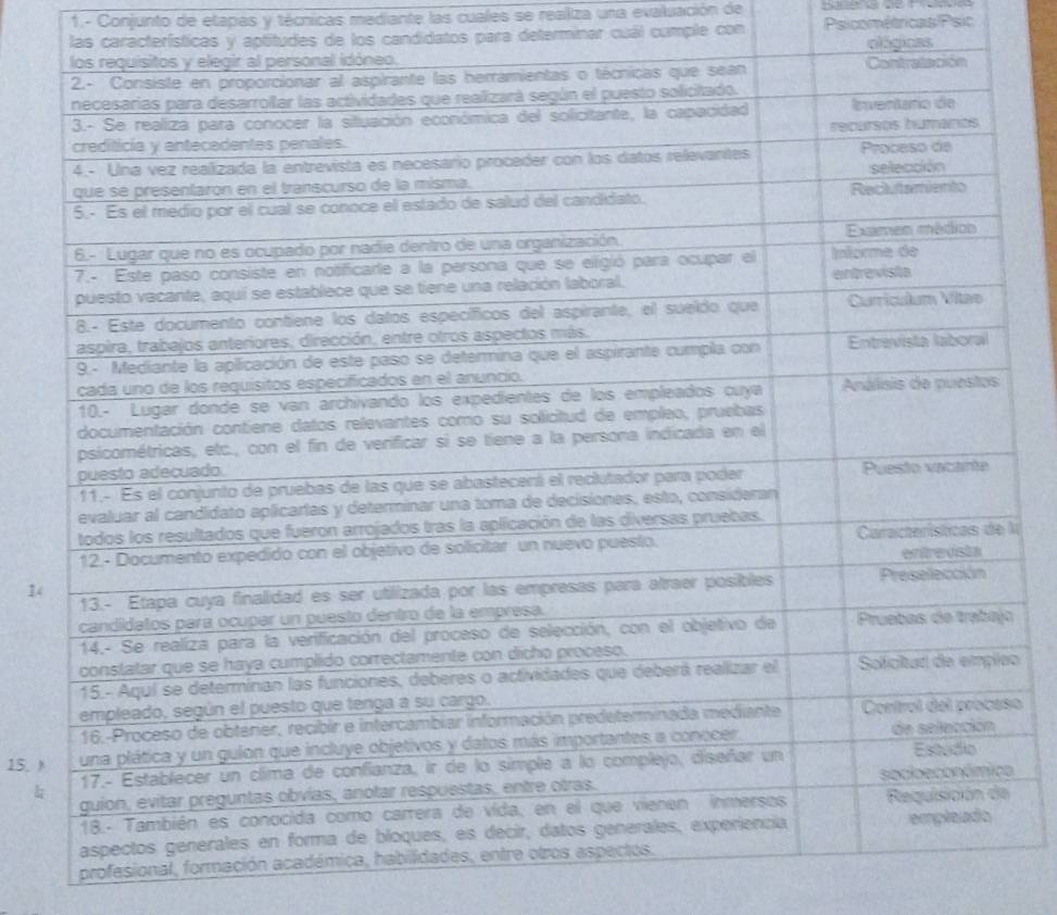 1.- Conjunto de etapas y técnicas mediante las cuales se realiza una evaluación de 
las características y aptitudes de los candidatos para determinar cuál cumple con Psicométricas/Psic ológicas 
I 
14 
o 
o 
o 
15. 
profesional,