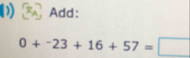 Add:
0+-23+16+57=□