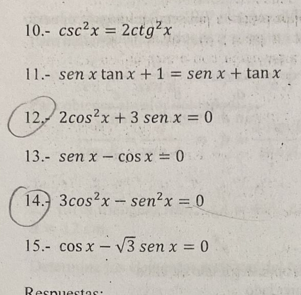 10.- csc^2x=2ctg^2x
11.- sen xtan x+1=sen x+tan x
12, 2cos^2x+3sen x=0
13.- senx-cos x=0
14. 3cos^2x-sen^2x=0
15.- cos x-sqrt(3)senx=0
Respuestas: