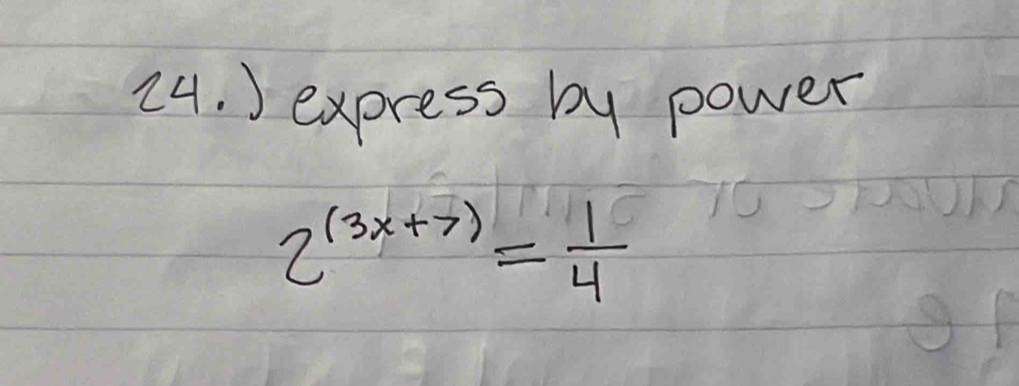 ) express by power
2^((3x+7))= 1/4 