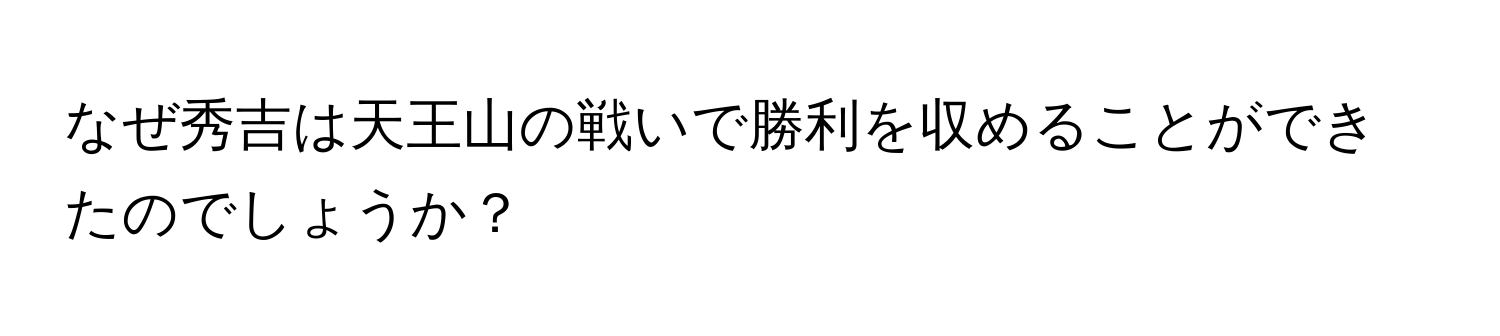 なぜ秀吉は天王山の戦いで勝利を収めることができたのでしょうか？