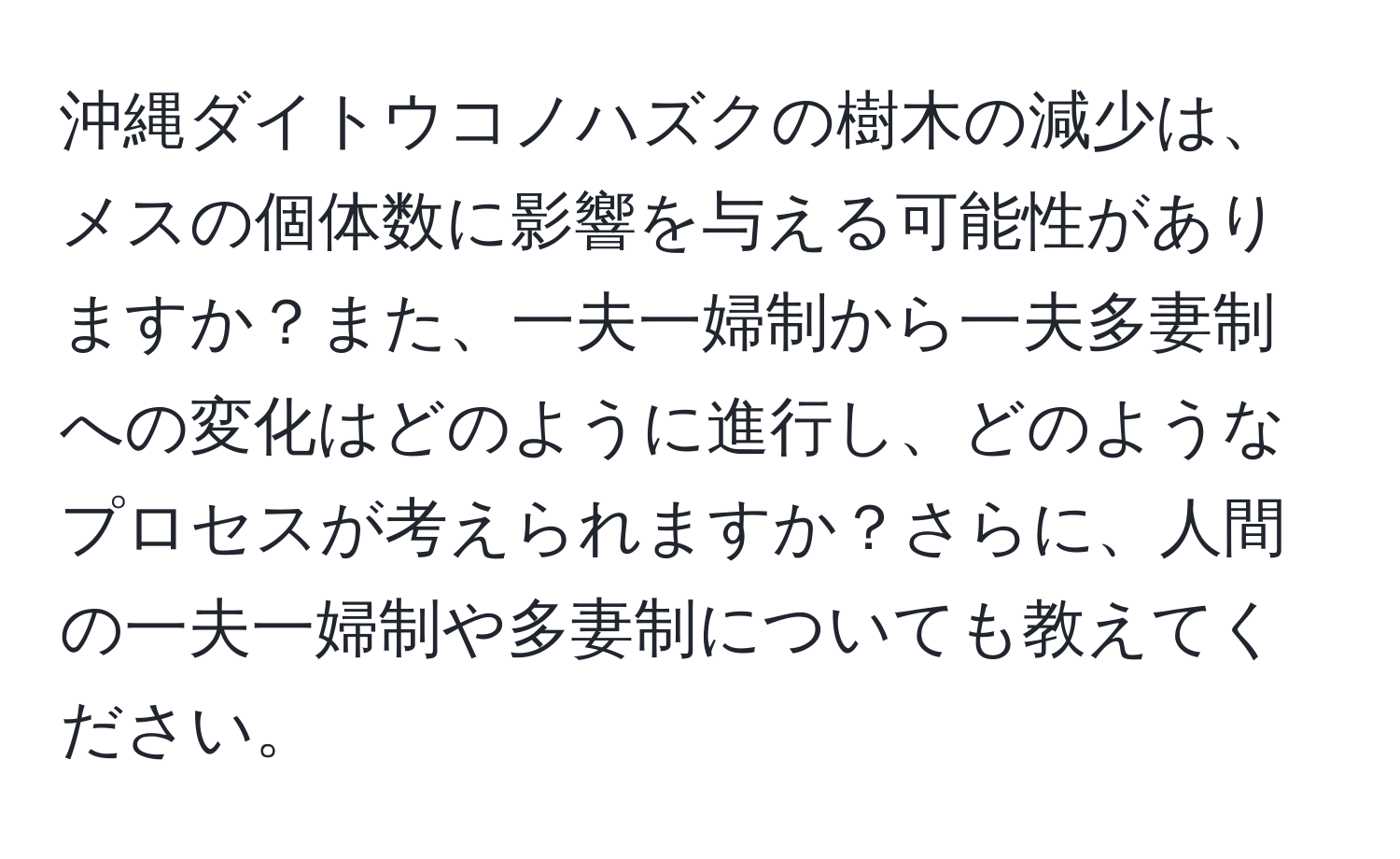 沖縄ダイトウコノハズクの樹木の減少は、メスの個体数に影響を与える可能性がありますか？また、一夫一婦制から一夫多妻制への変化はどのように進行し、どのようなプロセスが考えられますか？さらに、人間の一夫一婦制や多妻制についても教えてください。