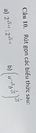 Rút gọn các biểu thức sau: 
a) 2^(sqrt(3)+1):2^(sqrt(3)-1) b) (a^(-sqrt(3))b^(frac 1)sqrt(3))^- 1/sqrt(3) 