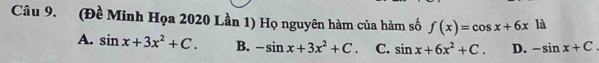 (Đề Minh Họa 2020 Lần 1) Họ nguyên hàm của hàm số f(x)=cos x+6x là
A. sin x+3x^2+C. B. -sin x+3x^2+C. C. sin x+6x^2+C. D. -sin x+C