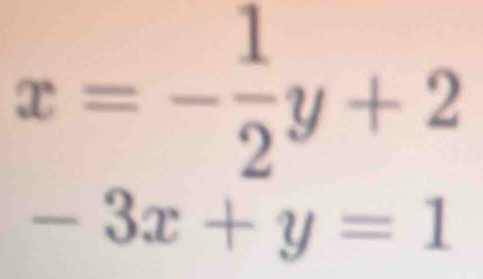 x=- 1/2 y+2
-3x+y=1