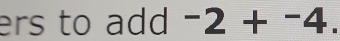 ers to add -2+^-4.