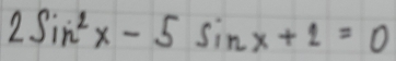 2sin^2x-5sin x+2=0