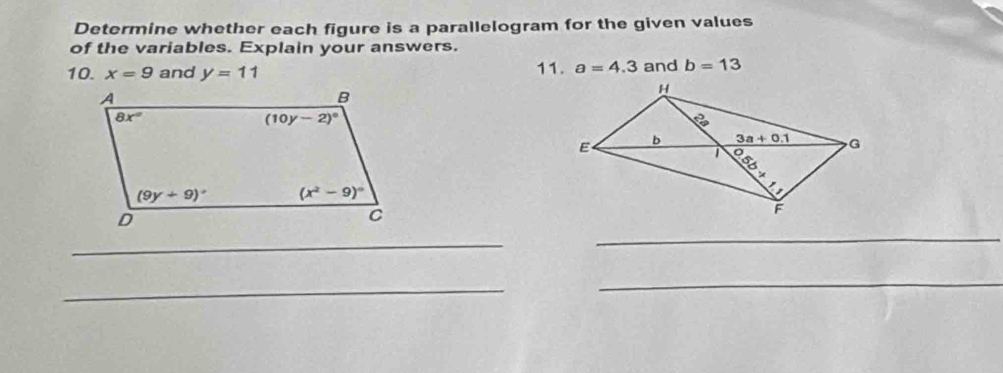 Determine whether each figure is a parallelogram for the given values
of the variables. Explain your answers.
10. x=9 and y=11 11. a=4.3 and b=13
_
_
_
_