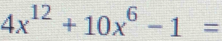 4x^(12)+10x^6-1=