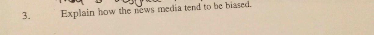 Explain how the news media tend to be biased.