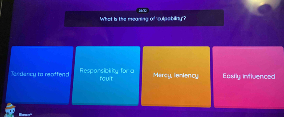 25/32
What is the meaning of 'culpability'?
Tendency to reoffend Responsibility for a Mercy, leniency Easily influenced
fault
Blan