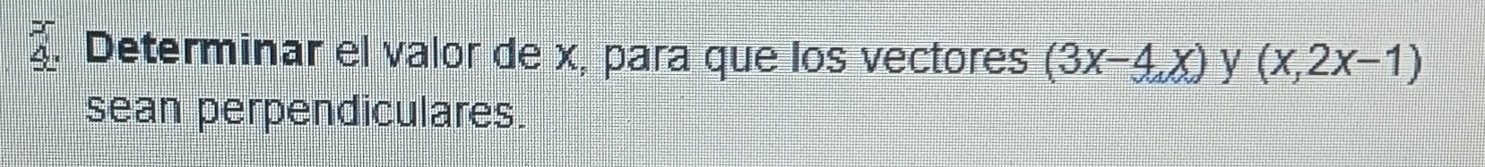À Determinar el valor de x, para que los vectores (3x-4,x) y (x,2x-1)
sean perpendiculares.