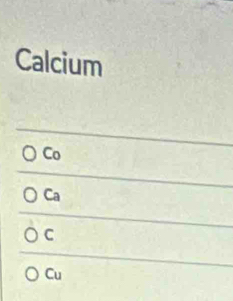 Calcium 
_ 
_ 
Co 
_ 
Ca 
_ 
__ 
_ 
C 
_ 
_ 
_ 
_ 
Cu