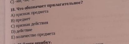 ин, - aπ,
18. Что обозначает црилагательное?
Α) признак πредмета
В) предмет
C) прнзнак дейсτвня
D) дeйсtвHе
Ε) κолнчество лредмета
ote ομηбκν.