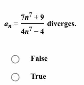 a_n= (7n^7+9)/4n^7-4  diverges.
False
True