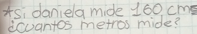 Asi daniela mide 160 cme
ccuantos metros mide?