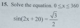 Solve the equation. 0≤ x≤ 360
sin (2x+20)= sqrt(3)/2 