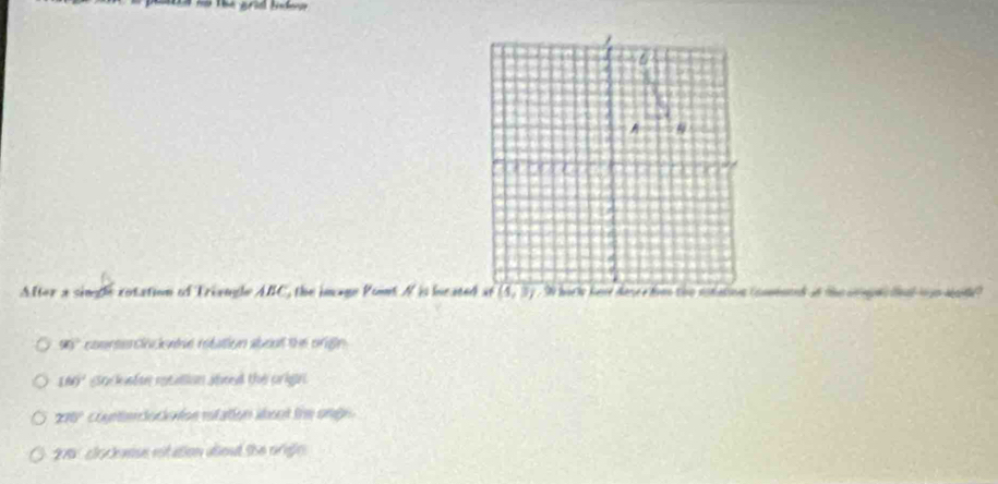 After a single rotation of Triangle ABC, the imcage Pont N is iocated at
90° coarsercincene rebation aboot the orige .
160° Soc kste rstalion ateu the orign
270° copte dodo tos rlation sbot the onge 
270  clockasse estation aiout the origio