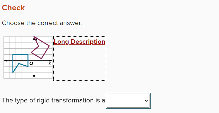 Check 
Choose the correct answer. 
ong Description 
The type of rigid transformation is a