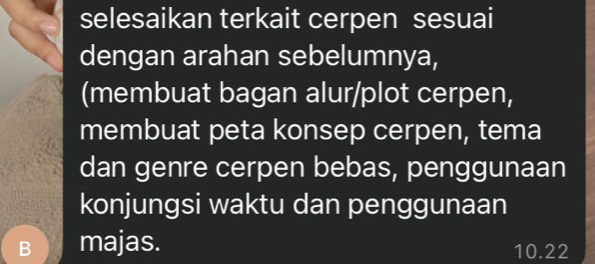 selesaikan terkait cerpen sesuai 
dengan arahan sebelumnya, 
(membuat bagan alur/plot cerpen, 
membuat peta konsep cerpen, tema 
dan genre cerpen bebas, penggunaan 
konjungsi waktu dan penggunaan 
majas. 10.22