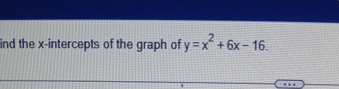 ind the x-intercepts of the graph of y=x^2+6x-16.