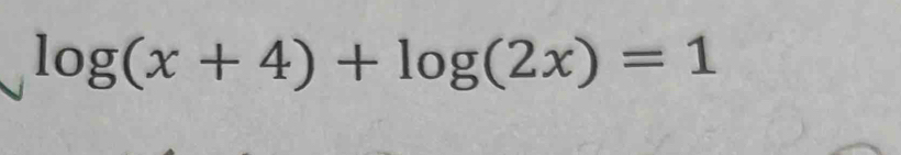 log (x+4)+log (2x)=1