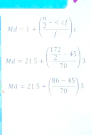 Md=L+(frac  n/2 -
Md=215+(frac  172/2 -4570)3
Md=215+( (86-45)/70 )3