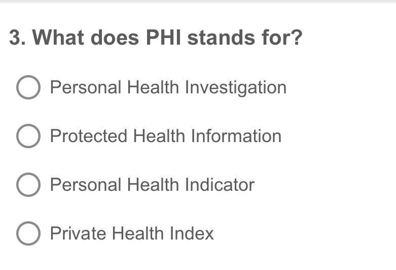 What does PHI stands for?
Personal Health Investigation
Protected Health Information
Personal Health Indicator
Private Health Index