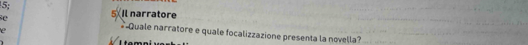 5; 
5 Il narratore 
e *Quale narratore e quale focalizzazione presenta la novella? 
e