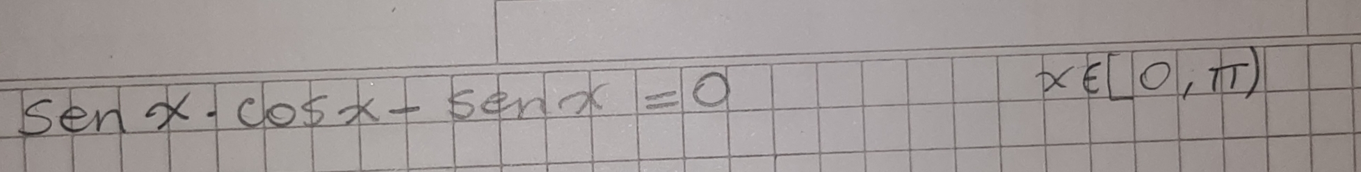 senx· cos x-senx=0
x∈ [0,π )