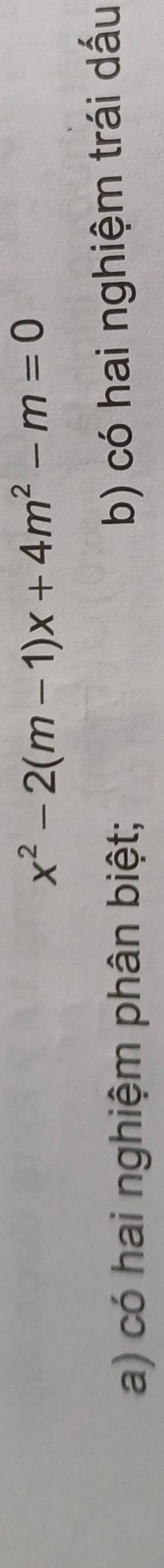 x^2-2(m-1)x+4m^2-m=0
a) có hai nghiệm phân biệt; 
b) có hai nghiệm trái dấu