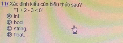 11/ Xác định kiểu của biểu thức sau?
''1+2-3<0''
A int.
⑧ bool.
Ⓒstring.
Ⓓ float.