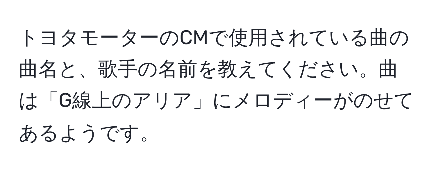 トヨタモーターのCMで使用されている曲の曲名と、歌手の名前を教えてください。曲は「G線上のアリア」にメロディーがのせてあるようです。