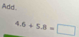 Add.
4.6+5.8=□