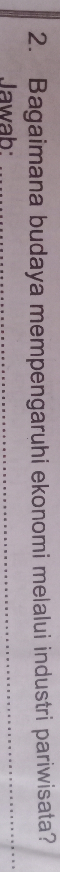 Bagaimana budaya mempengaruhi ekonomi melalui industri pariwisata? 
Jawab: 
_