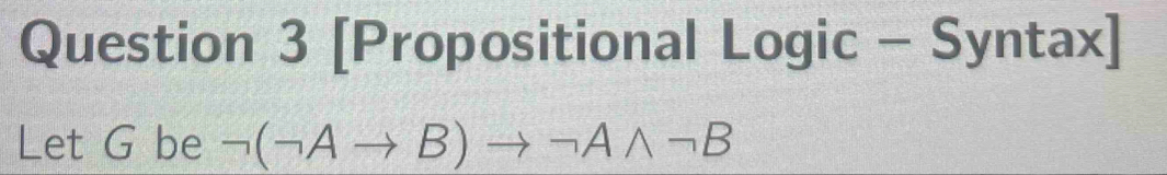 [Propositional Logic - Syntax] 
Let G be neg (neg Ato B)to neg Awedge neg B